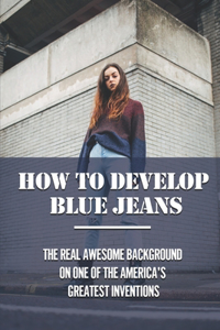 How To Develop Blue Jeans