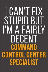 I Can't Fix Stupid But I'm A Fairly Decent Command Control Center Specialist