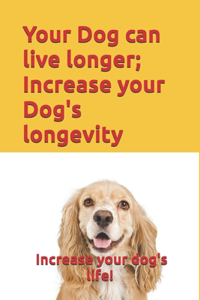 Your Dog can live longer; Increase your Dog's longevity