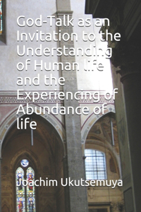 God-Talk as an Invitation to the Understanding of Human life and the Experiencing of Abundance of life