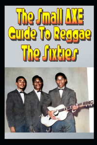 The Small Axe Guide to Reggae - The Sixties