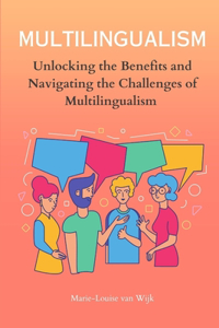 MULTILINGUALISM - Unlocking the Benefits and Navigating the Challenges of Multilingualism
