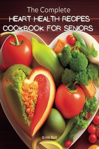 Complete Heart Health Recipes Cookbook For Seniors