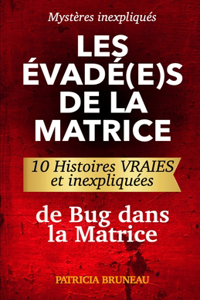 Mystères inexpliqués: Les Évadé(e)s de la Matrice: 10 Histoires vraies et inexpliquées de Bug dans la Matrice