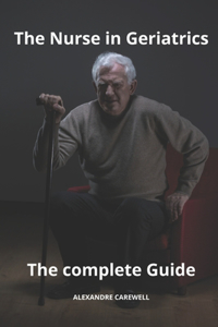 Nurse in Geriatrics The complete Guide