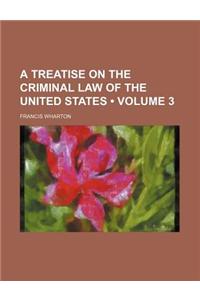 A Treatise on the Criminal Law of the United States (Volume 3)