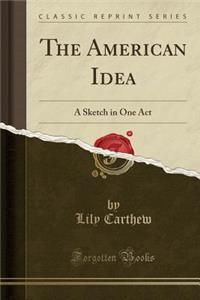 The American Idea: A Sketch in One Act (Classic Reprint)