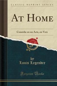 At Home: Comï¿½die En Un Acte, En Vers (Classic Reprint)