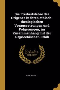 Die Freiheitslehre des Origenes in ihren ethisch-theologischen Voraussetzungen und Folgerungen, im Zusammenhang mit der altgriechischen Ethik