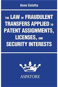 The Law of Fraudulent Transfers Applied to Patent Assignments, Licenses, and Security Interests