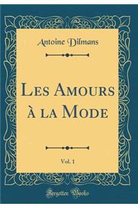 Les Amours à la Mode, Vol. 1 (Classic Reprint)