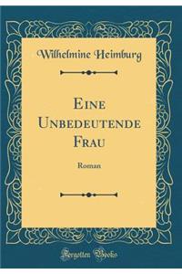 Eine Unbedeutende Frau: Roman (Classic Reprint)