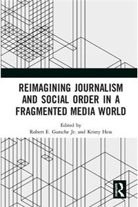 Reimagining Journalism and Social Order in a Fragmented Media World