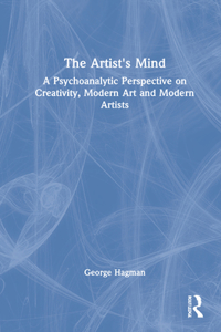 Artist's Mind: A Psychoanalytic Perspective on Creativity, Modern Art and Modern Artists