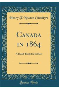 Canada in 1864: A Hand-Book for Settlers (Classic Reprint)
