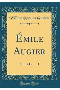 ï¿½mile Augier (Classic Reprint)