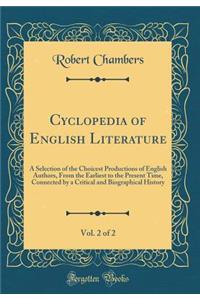 Cyclopedia of English Literature, Vol. 2 of 2: A Selection of the Choicest Productions of English Authors, from the Earliest to the Present Time, Connected by a Critical and Biographical History (Classic Reprint)