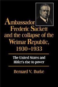 Ambassador Frederic Sackett and the Collapse of the Weimar Republic, 1930-1933