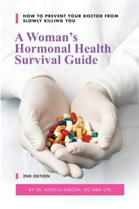 Woman's Hormonal Health Survival Guide: How to Prevent Your Doctor from Slowly Killing You