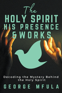 Holy Spirit, His Presence & Works