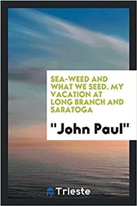 SEA-WEED AND WHAT WE SEED. MY VACATION A