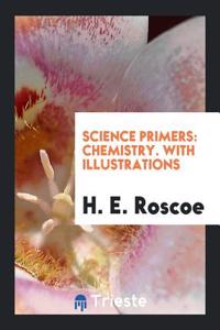 SCIENCE PRIMERS: CHEMISTRY. WITH ILLUSTR