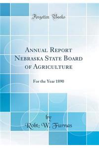 Annual Report Nebraska State Board of Agriculture: For the Year 1890 (Classic Reprint)