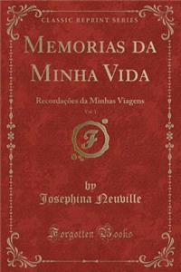 Memorias Da Minha Vida, Vol. 1: Recordaï¿½ï¿½es Da Minhas Viagens (Classic Reprint)