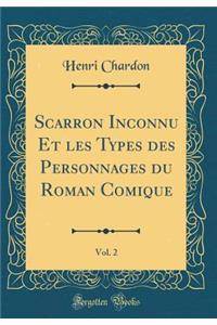 Scarron Inconnu Et Les Types Des Personnages Du Roman Comique, Vol. 2 (Classic Reprint)