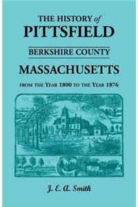 History of Pittsfield, Berkshire County, Massachusetts, from the Year 1800 to the Year 1876