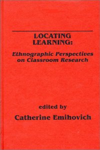 Locating Learning: Ethnographic Perspectives on Classroom Research