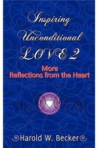 Inspiring Unconditional Love 2 - More Reflections from the Heart