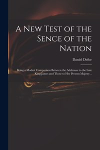 New Test of the Sence of the Nation: Being a Modest Comparison Between the Addresses to the Late King James and Those to Her Present Majesty ..