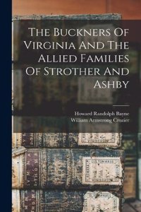 Buckners Of Virginia And The Allied Families Of Strother And Ashby