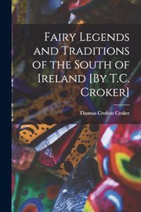 Fairy Legends and Traditions of the South of Ireland [By T.C. Croker]