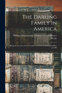 Darling Family in America: Being an Account of the Founders and First Colonial Families, an Offi