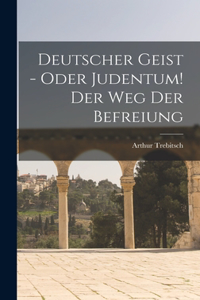 Deutscher Geist - oder Judentum! Der Weg der Befreiung