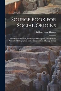 Source Book for Social Origins; Ethnological Materials, Psychological Standpoint, Classified and Annotated Bibliographies for the Interpretation of Savage Society
