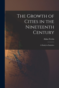 Growth of Cities in the Nineteenth Century; a Study in Statistics