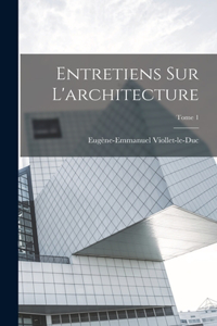 Entretiens sur l'architecture; Tome 1