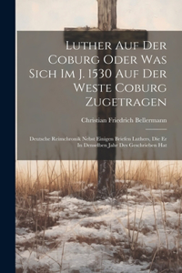 Luther Auf Der Coburg Oder Was Sich Im J. 1530 Auf Der Weste Coburg Zugetragen