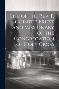 Life of the Rev. F. Cointet, Priest and Missionary of the Congregation of Holy Cross