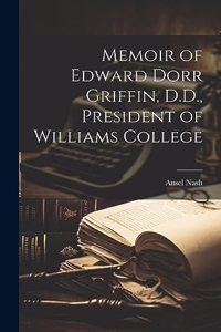 Memoir of Edward Dorr Griffin, D.D., President of Williams College