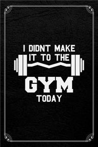 I Didn't Make It To The Gym Today
