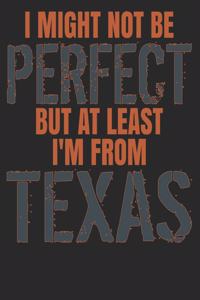 I Might Not Be Perfect But At Least I'm From Texas