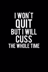 I Won't Quit But I Will Cuss The Whole Time