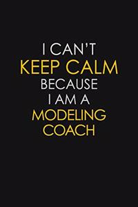 I Can't Keep Calm Because I Am A Modeling Coach
