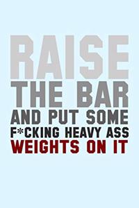 Raise the Bar and Put Some F*cking Heavy Ass Weights on It