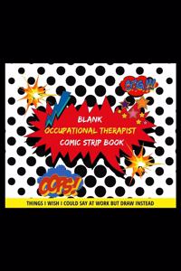 Blank Occupational Therapist Comic Strip Book: Things I Wish I Could Say At Work But Draw Instead Oops! Omg!