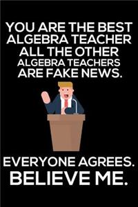 You Are The Best Algebra Teacher All The Other Algebra Teachers Are Fake News. Everyone Agrees. Believe Me.